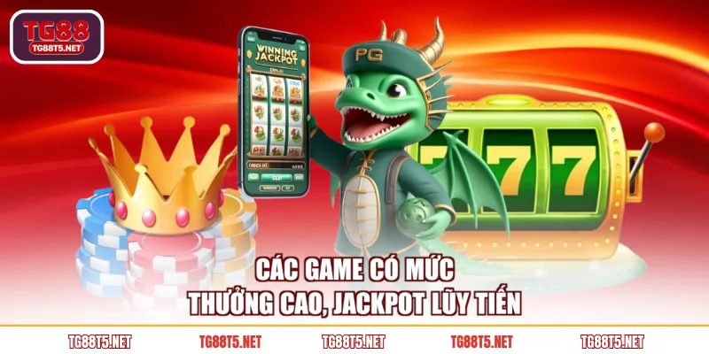 Các game có mức thưởng cao, jackpot lũy tiến
