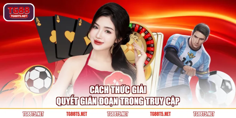Cách thức giải quyết gián đoạn trong truy cập
