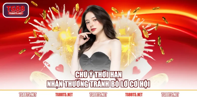 Chú ý thời hạn nhận thưởng tránh bỏ lỡ cơ hội