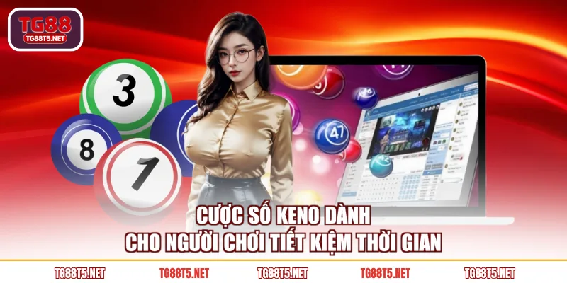 Cược số Keno dành cho người chơi tiết kiệm thời gian