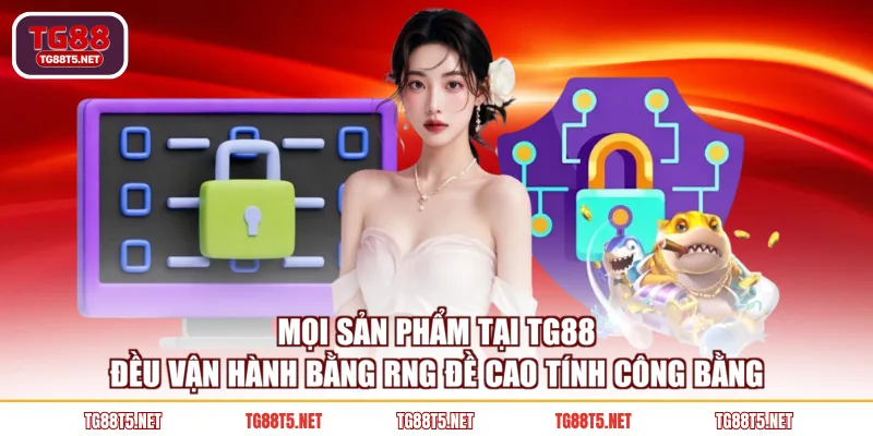 Mọi sản phẩm tại TG88 đều vận hành bằng RNG đề cao tính công bằng