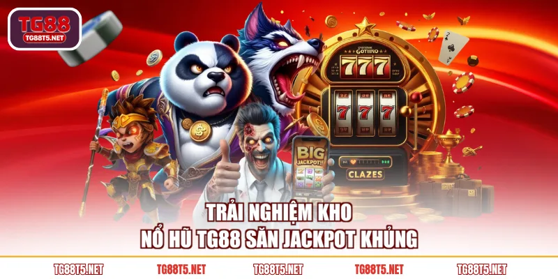 Trải nghiệm kho nổ hũ TG88 săn Jackpot khủng